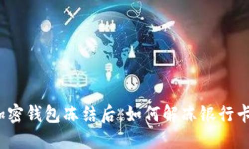 加密钱包冻结后，如何解冻银行卡？